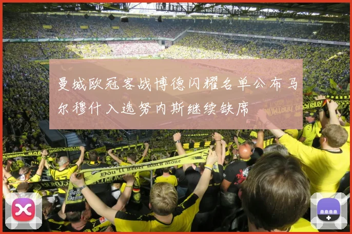 曼城欧冠客战博德闪耀名单公布马尔穆什入选努内斯继续缺席
