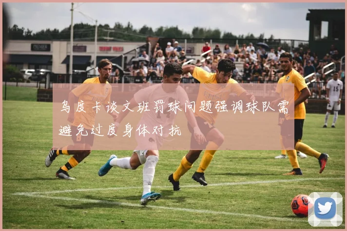 乌度卡谈文班罚球问题强调球队需避免过度身体对抗